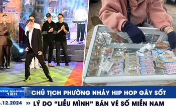 Xem nhanh 12h: Chủ tịch phường nhảy hip hop gây sốt | Vì sao ‘liều mình’ bán vé số miền Nam