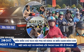 Xem nhanh 20h ngày 19.2: Xử lý vụ xe biển xanh đón con ở sân bay | Lỗ nặng mua vàng ngày Thần tài