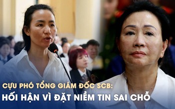Cựu Phó tổng giám đốc SCB: Hối hận vì đặt niềm tin vào Trương Mỹ Lan