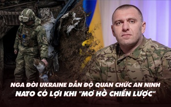 Điểm xung đột: Nga đòi Ukraine dẫn độ quan chức; NATO có lợi khi 'mơ hồ chiến lược'