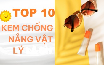 TOP 10 kem chống nắng vật lý bảo vệ tối ưu, an toàn với da nhạy cảm