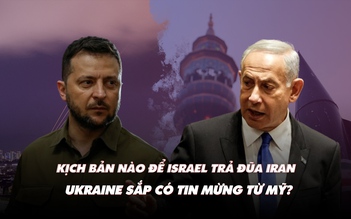 Điểm xung đột: Kịch bản Israel trả đũa Iran; Ukraine sẽ có tin mừng từ Mỹ?