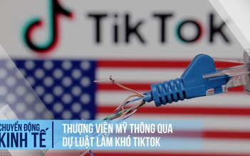 Quốc hội Mỹ quyết ép TikTok cắt liên kết Trung Quốc