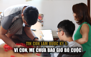 Tin con làm được: Vì con, mẹ chưa bao giờ bỏ cuộc (kỳ 1)