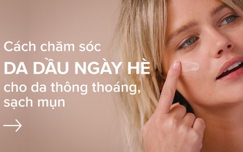 Chăm sóc da dầu mùa hè không khó như bạn nghĩ đâu