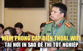 Cục A06 - Bộ Công an: 'Cần niêm phong cáp điện thoại, vô hiệu hóa thiết bị thu phát sóng tại nơi in sao đề thi tốt nghiệp THPT'