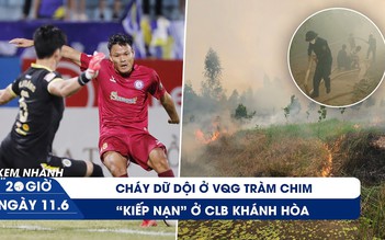 Xem nhanh 20h ngày 11.6: Vì sao cầu thủ CLB Khánh Hòa đình công | Cháy lớn ở Vườn Quốc gia Tràm Chim