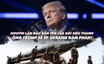 Điểm xung đột: Houthi lần đầu bắn tên lửa bội siêu thanh; ông Trump sẽ ép Ukraine đàm phán?