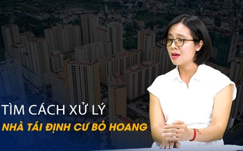 Vấn đề và giải pháp: Tìm cách xử lý nhà tái định cư bỏ hoang