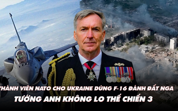 Điểm xung đột: Thành viên NATO cho Ukraine dùng F-16 đánh đất Nga; tướng Anh nói gì về Thế chiến 3?