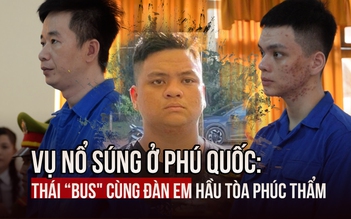 Thái ‘bus' cùng đàn em ra tòa phúc thẩm trong vụ nổ súng bảo kê ở Phú Quốc