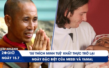 Xem nhanh 20h ngày 15.7: 'Sư Thích Minh Tuệ' khất thực trở lại | Ngày đặc biệt của Messi và Yamal