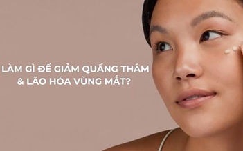 Làm gì để giảm quầng thâm và lão hóa vùng mắt?