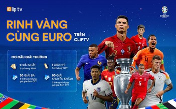 Nhận thưởng liền tay, rinh vàng cùng Euro trên ClipTV