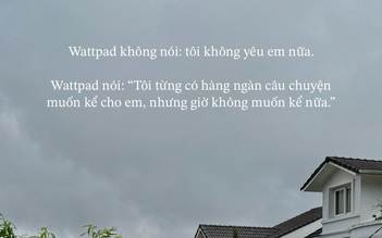 Trend 'Wattpad không nói' là gì mà khiến dân mạng thích thú?