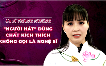 Trang Nhung: "Người hát" dùng chất kích thích không thể được gọi là nghệ sĩ