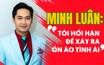 Minh Luân: Tôi hối hận để xảy ra ồn ào tình ái