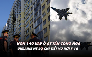 Điểm xung đột: Hơn 140 UAV ồ ạt tấn công Nga; tướng Ukraine giải thích vụ rơi F-16