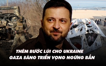 Điểm xung đột: Thêm bước lùi cho Ukraine; Gaza sáng triển vọng ngừng bắn