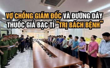 Vợ chồng giám đốc và đường dây thuốc giả bạc tỉ ‘trị bách bệnh’