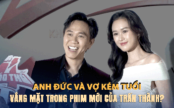 Vì sao Anh Đức và vợ kém tuổi vắng mặt trong phim mới của Trấn Thành?