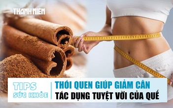 Bản tin Sức khỏe 13.10: Muốn giảm cân hãy làm điều này vào buổi sáng | Tác dụng tuyệt vời của quế