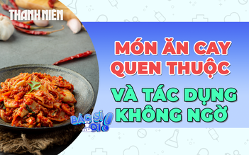 Món ăn cay nhưng lại giúp giảm mỡ máu, cholesterol và đường huyết