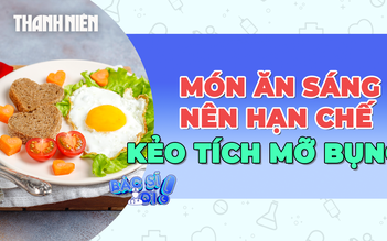 Hạn chế ăn những món này vào buổi sáng nếu không muốn tích mỡ bụng