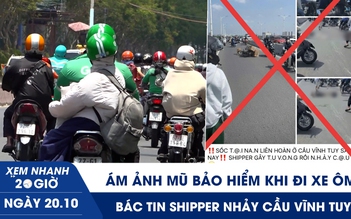 Xem nhanh 20h ngày 20.10: Ám ảnh mũ bảo hiểm khi đi xe ôm | Bác tin shipper nhảy cầu Vĩnh Tuy