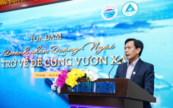 Vốn quý của Quảng Ngãi là con người có ý chí, kiên cường và bền bỉ