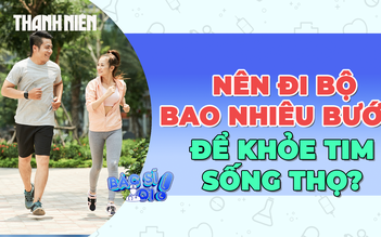 Nên đi bộ bao nhiêu bước để bảo vệ tim, sống thọ hơn?