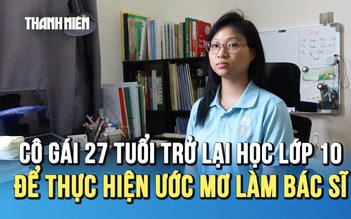 Cô gái 27 tuổi quay lại học lớp 10: Trầm cảm vì sợ nhưng quyết theo đuổi ước mơ!