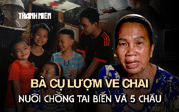Vì con mà sống: Bà cụ lượm ve chai, nuôi chồng tai biến và 5 cháu ăn học, gồng gánh gia đình
