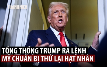 Ông Trump chỉ thị khôi phục thử vũ khí hạt nhân Mỹ