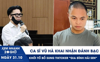 Xem nhanh 20h ngày 31.10: Ca sĩ Vũ Hà khai nhận đánh bạc | Khởi tố bổ sung TikToker 'Gia đình Hải Sen' trốn thuế