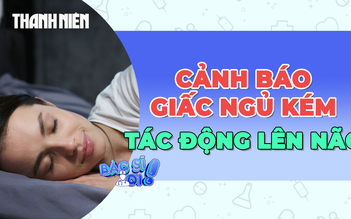Cảnh báo tác hại khôn lường của giấc ngủ kém lên não