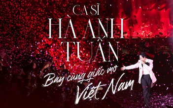 Ca sĩ Hà Anh Tuấn:
Bay cùng giấc mơ Việt Nam
