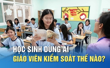 Học sinh dùng AI, giáo viên kiểm soát thế nào?