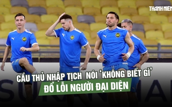 Cầu thủ nhập tịch Malaysia nói ‘không biết gì’, đổ lỗi người đại diện