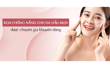 Top 10 kem chống nắng cho da mụn được hội skincare ‘chấm 10 điểm không có nhưng’