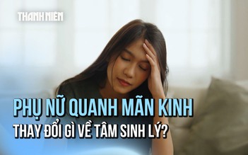 Phụ nữ giai đoạn tiền mãn kinh và mãn kinh có những thay đổi gì về tâm sinh lý?