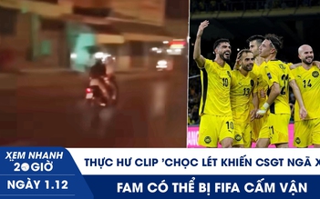 Xem nhanh 20h ngày 1.12: Thực hư clip 'chọc lét khiến CSGT ngã xe' | FAM có thể bị FIFA cấm vận