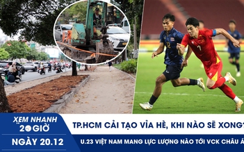 Xem nhanh 20h ngày 20.12: TP.HCM cải tạo vỉa hè, khi nào sẽ xong? | U.23 Việt Nam mang lực lượng nào tới VCK châu Á?