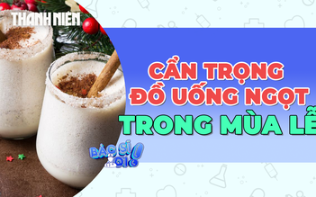 Cẩn trọng đồ uống mùa lễ, chuyên gia cảnh báo nguy cơ hại xương