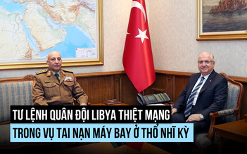 Tư lệnh quân đội Libya rơi máy bay thiệt mạng ở Thổ Nhĩ Kỳ