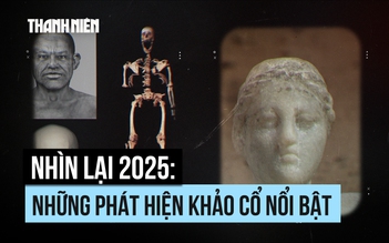 Nhìn lại 2025: Những phát hiện khảo cổ nổi bật