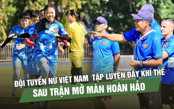 Đội tuyển nữ Việt Nam tập luyện đầy khí thế sau trận mở màn hoàn hảo
