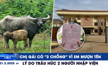 Xem nhanh 12h: Hy hữu chị gái có ‘2 chồng’ vì em mượn tên | Lý do trâu húc người