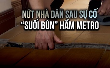 Cận cảnh nứt nhà sau sự cố 'suối bùn' hầm metro, di dời thêm 17 hộ dân