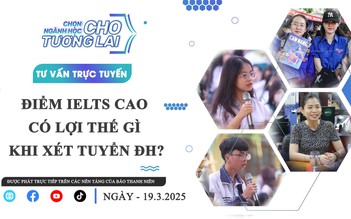 TƯ VẤN TRỰC TUYẾN: Điểm IELTS cao có lợi thế gì khi xét tuyển ĐH?